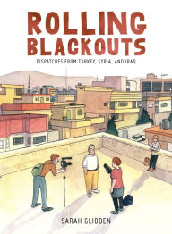Title: Rolling Blackouts: Dispatches from Turkey, Syria, and Iraq, Author: Sarah Glidden
