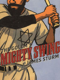 Title: The Golem's Mighty Swing, Author: James Sturm