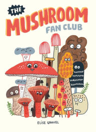 Title: The Mushroom Fan Club, Author: Elise Gravel