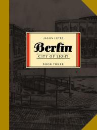 Title: Berlin Book Three: City of Light, Author: Jason Lutes