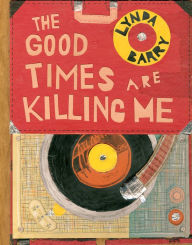 Title: The Good Times are Killing Me, Author: Lynda Barry