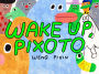 Wake Up, Pixoto!