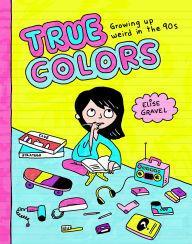Title: True Colors: Growing Up Weird in the '90s, Author: Elise Gravel