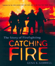 Title: Catching Fire: The Story of Firefighting, Author: Gena K. Gorrell