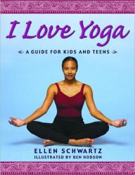 Title: I Love Yoga: A Guide For Kids and Teens, Author: Ellen Schwartz