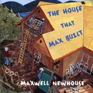 Title: The House That Max Built, Author: Maxwell Newhouse