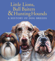 Title: Little Lions, Bull Baiters & Hunting Hounds: A History of Dog Breeds, Author: Jeff Crosby