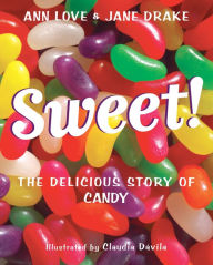 Title: Sweet!: The Delicious Story of Candy, Author: Ann Love