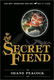 Title: The Secret Fiend: The Boy Sherlock Holmes, His Fourth Case, Author: Shane Peacock