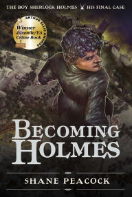 Title: Becoming Holmes: The Boy Sherlock Holmes, His Final Case, Author: Shane Peacock