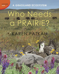 Title: Who Needs a Prairie?: A Grassland Ecosystem, Author: Karen Patkau