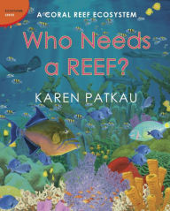Title: Who Needs a Reef?: A Coral Reef Ecosystem, Author: Karen Patkau