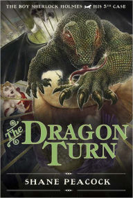 Title: The Dragon Turn: The Boy Sherlock Holmes, His Fifth Case, Author: Shane Peacock