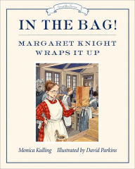 Title: In the Bag!: Margaret Knight Wraps It Up, Author: Monica Kulling