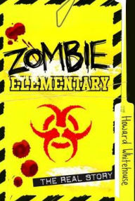 Title: Zombie Elementary: The Real Story, Author: Howard Whitehouse