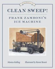 Title: Clean Sweep! Frank Zamboni's Ice Machine: Great Idea Series, Author: Monica Kulling