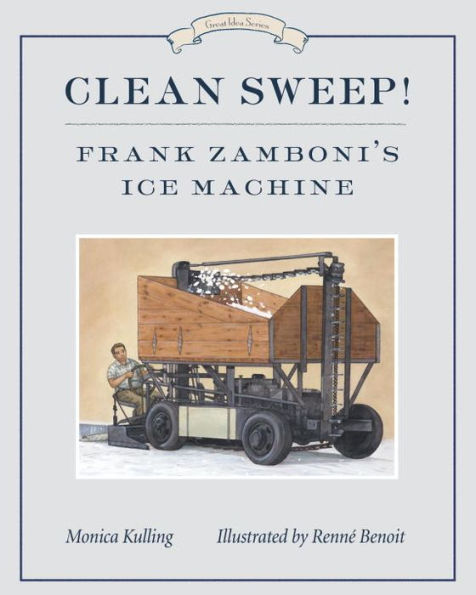 Clean Sweep! Frank Zamboni's Ice Machine: Great Idea Series