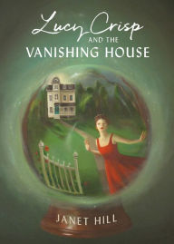 Title: Lucy Crisp and the Vanishing House, Author: Janet Hill
