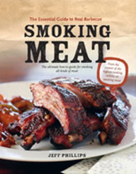 Title: Smoking Meat: The Essential Guide to Real Barbecue, Author: Jeff Phillips