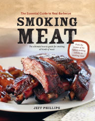 Title: Smoking Meat: The Essential Guide to Real Barbecue, Author: Jeff Phillips