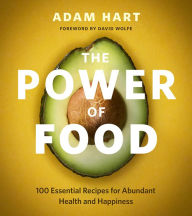 Title: The Power of Food: 100 Essential Recipes for Abundant Heath and Happiness, Author: Adam Hart