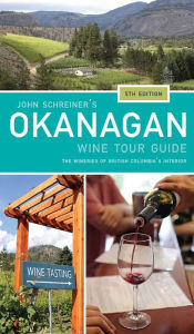 Title: John Schreiner's Okanagan Wine Tour Guide, 5th Edition: The Wineries of British Columbia's Interior, Author: John Schreiner