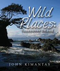 Title: Wild Places : Vancouver Island: A Kayaking, Hiking and Recreational Guide for Vancouver Island, Author: John Kimantas