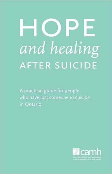 Hope and Healing After Suicide: A Practical Guide for People Who Have Lost Someone to Suicide in Ontario