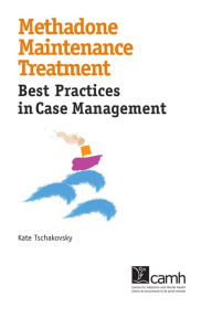 Title: Methadone Maintenance Treatment: Best Practices in Case Management, Author: Kate Tschakovsky