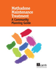 Title: Methadone Maintenance Treatment: A Community Planning Guide, Author: Mark Erdelyan