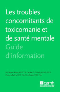 Title: Les troubles concomitants de toxicomanie et de santé mentale: Guide d'information, Author: W.J. Wayne Skinner