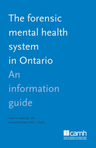 Title: The Forensic Mental Health System in Ontario: An Information Guide, Author: Shannon Bettridge MA