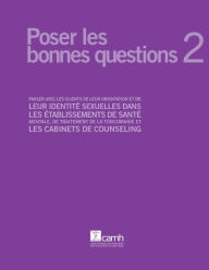 Title: Poser les bonnes questions 2: Parler avec les clients de leur orientation et de leur identité sexuelles dans les établissements de santé mentale, de traitement de la toxicomanie et les cabinets de counseling, Author: Angela M. Barbara