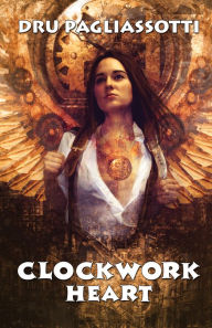 Title: Clockwork Heart: Book One of the Clockwork Heart trilogy, Author: Dru Pagliassotti