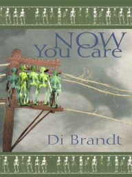 Title: Now You Care, Author: Di Brandt