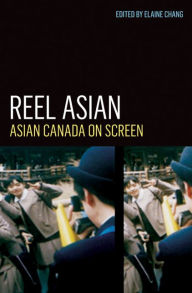 Title: Reel Asian: Asian Canada on Screen, Author: Elaine Chang