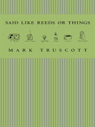 Title: Said Like Reeds or Things, Author: Mark Truscott