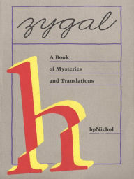 Title: Zygal: A Book of Mysteries and Translations, Author: bp Nichol