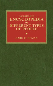 Title: A Complete Encyclopedia of Different Types of People, Author: Gabe Foreman