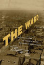 The Ward: The Life and Loss of Torontoâ?Ts First Immigrant Neighbourhood