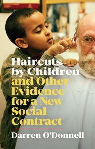 Title: Haircuts by Children and Other Evidence for a New Social Contract, Author: Darren O'Donnell