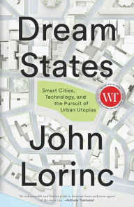 Title: Dream States: Smart Cities and the Pursuit of Utopian Urbanism, Author: John  Lorinc