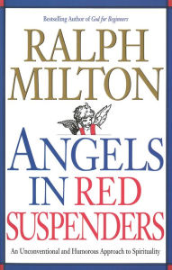 Title: Angels in Red Suspenders: An Unconventional & Humorous Approach to Spirituality, Author: Ralph Milton