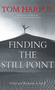 Title: Finding the Stillpoint: A Spirited Response to Stress, Author: Tom Harpur
