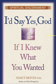 Title: I'd Say Yes, God: If I knew What You Wanted, Author: Nancy Reeves