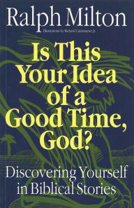 Title: Is This Your Idea of a Good Time, God?: Discovering Yourself in Biblical Stories, Author: Ralph Milton