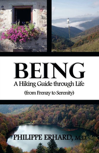 Being: A Hiking Guide Through Life: From Frenzy to Serenity