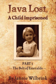 Title: JAVA LOST, A Child Imprisoned I: The Belt of Emeralds, Author: Jannie Wilbrink