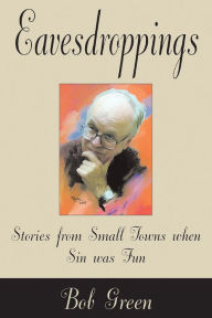 Title: Eavesdroppings: Stories From Small Towns When Sin Was Fun, Author: Bob Green