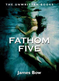 Title: Fathom Five: The Unwritten Books, Author: James Bow